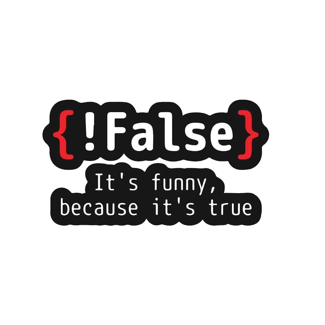 {!False} It's Funny because its true Sticker